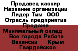 Продавец-кассир › Название организации ­ Лидер Тим, ООО › Отрасль предприятия ­ Продажи › Минимальный оклад ­ 1 - Все города Работа » Вакансии   . Крым,Гвардейское